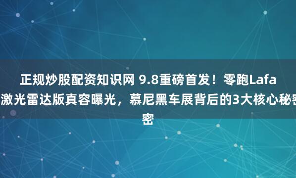 正规炒股配资知识网 9.8重磅首发！零跑Lafa5激光雷达版真容曝光，慕尼黑车展背后的3大核心秘密